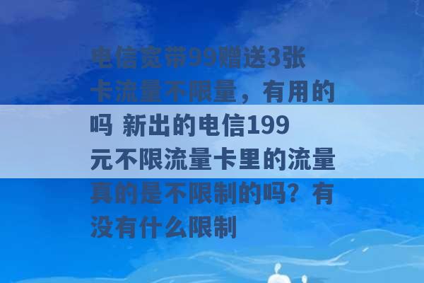 电信宽带99赠送3张卡流量不限量，有用的吗 新出的电信199元不限流量卡里的流量真的是不限制的吗？有没有什么限制 -第1张图片-电信联通移动号卡网