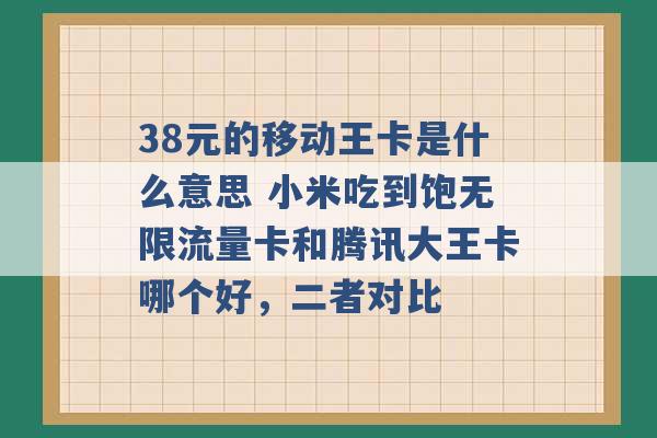 38元的移动王卡是什么意思 小米吃到饱无限流量卡和腾讯大王卡哪个好，二者对比 -第1张图片-电信联通移动号卡网