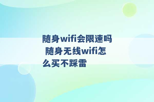 随身wifi会限速吗 随身无线wifi怎么买不踩雷 -第1张图片-电信联通移动号卡网