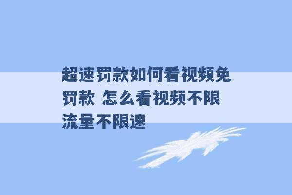 超速罚款如何看视频免罚款 怎么看视频不限流量不限速 -第1张图片-电信联通移动号卡网