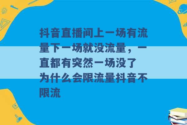 抖音直播间上一场有流量下一场就没流量，一直都有突然一场没了 为什么会限流量抖音不限流 -第1张图片-电信联通移动号卡网