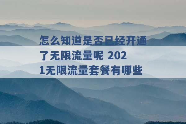 怎么知道是否已经开通了无限流量呢 2021无限流量套餐有哪些 -第1张图片-电信联通移动号卡网