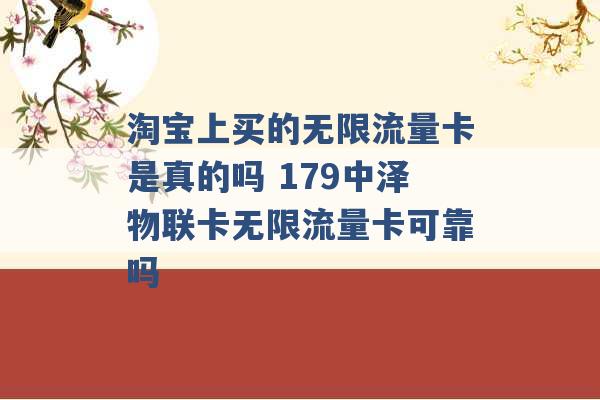 淘宝上买的无限流量卡是真的吗 179中泽物联卡无限流量卡可靠吗 -第1张图片-电信联通移动号卡网