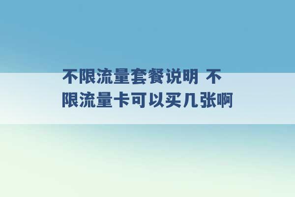 不限流量套餐说明 不限流量卡可以买几张啊 -第1张图片-电信联通移动号卡网