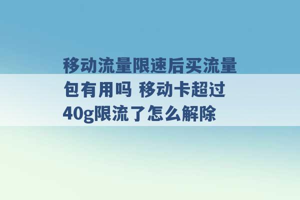 移动流量限速后买流量包有用吗 移动卡超过40g限流了怎么解除 -第1张图片-电信联通移动号卡网