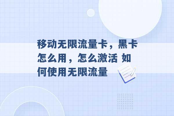 移动无限流量卡，黑卡怎么用，怎么激活 如何使用无限流量 -第1张图片-电信联通移动号卡网