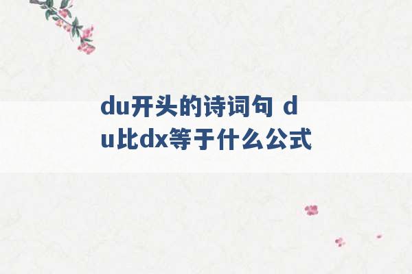 du开头的诗词句 du比dx等于什么公式 -第1张图片-电信联通移动号卡网