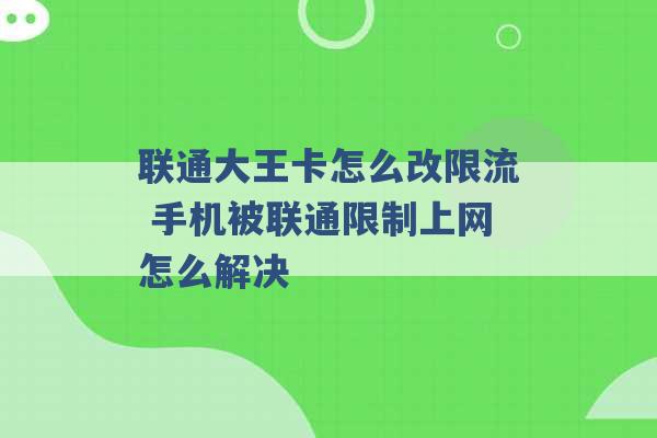 联通大王卡怎么改限流 手机被联通限制上网怎么解决 -第1张图片-电信联通移动号卡网