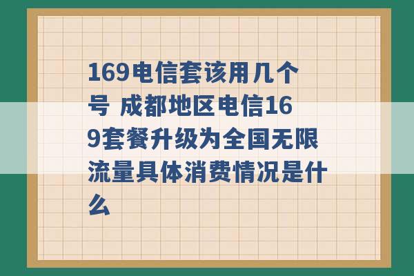 169电信套该用几个号 成都地区电信169套餐升级为全国无限流量具体消费情况是什么 -第1张图片-电信联通移动号卡网