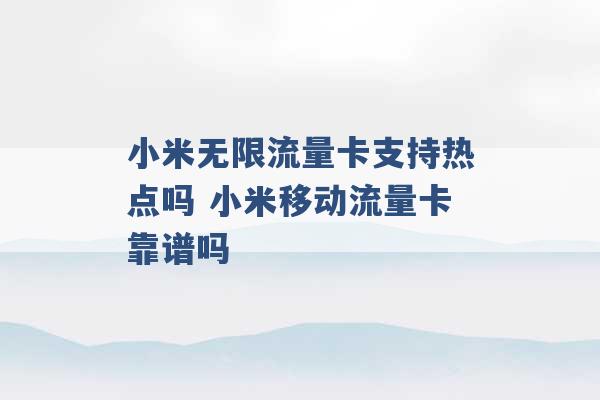 小米无限流量卡支持热点吗 小米移动流量卡靠谱吗 -第1张图片-电信联通移动号卡网