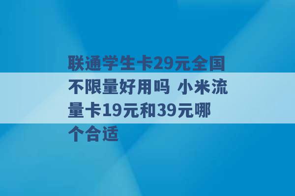 联通学生卡29元全国不限量好用吗 小米流量卡19元和39元哪个合适 -第1张图片-电信联通移动号卡网