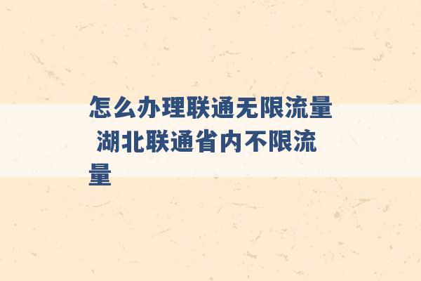 怎么办理联通无限流量 湖北联通省内不限流量 -第1张图片-电信联通移动号卡网