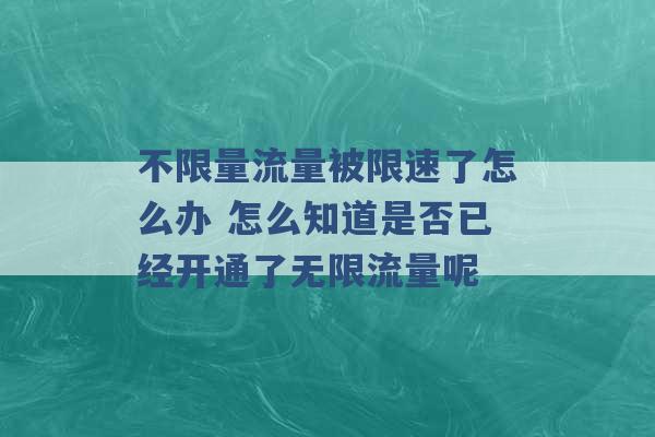 不限量流量被限速了怎么办 怎么知道是否已经开通了无限流量呢 -第1张图片-电信联通移动号卡网