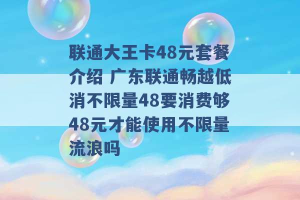 联通大王卡48元套餐介绍 广东联通畅越低消不限量48要消费够48元才能使用不限量流浪吗 -第1张图片-电信联通移动号卡网