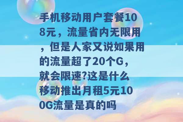 手机移动用户套餐108元，流量省内无限用，但是人家又说如果用的流量超了20个G，就会限速?这是什么 移动推出月租5元100G流量是真的吗 -第1张图片-电信联通移动号卡网