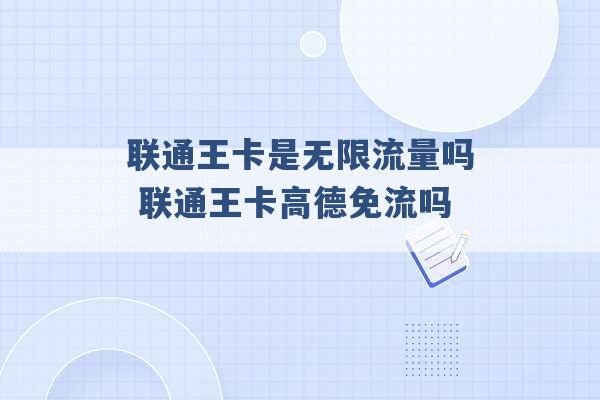 联通王卡是无限流量吗 联通王卡高德免流吗 -第1张图片-电信联通移动号卡网