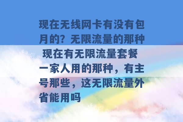 现在无线网卡有没有包月的？无限流量的那种 现在有无限流量套餐一家人用的那种，有主号那些，这无限流量外省能用吗 -第1张图片-电信联通移动号卡网