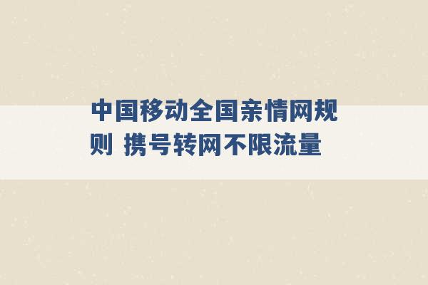 中国移动全国亲情网规则 携号转网不限流量 -第1张图片-电信联通移动号卡网