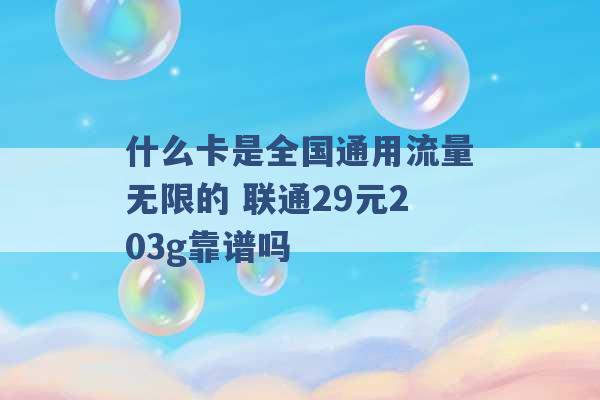 什么卡是全国通用流量无限的 联通29元203g靠谱吗 -第1张图片-电信联通移动号卡网