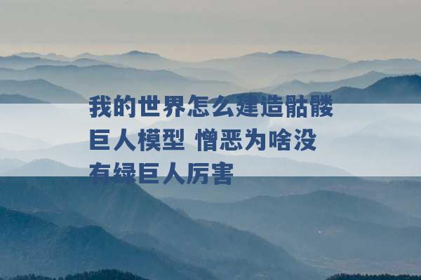 我的世界怎么建造骷髅巨人模型 憎恶为啥没有绿巨人厉害 -第1张图片-电信联通移动号卡网