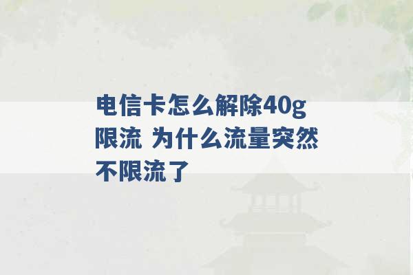 电信卡怎么解除40g限流 为什么流量突然不限流了 -第1张图片-电信联通移动号卡网