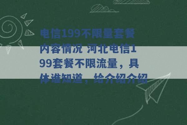 电信199不限量套餐内容情况 河北电信199套餐不限流量，具体谁知道，给介绍介绍 -第1张图片-电信联通移动号卡网