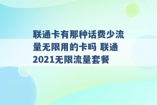 联通卡有那种话费少流量无限用的卡吗 联通2021无限流量套餐 -第1张图片-电信联通移动号卡网