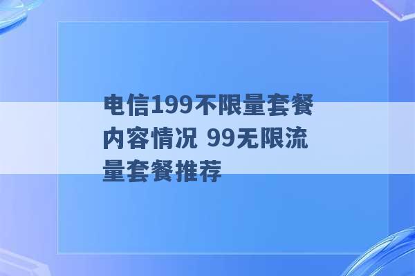 电信199不限量套餐内容情况 99无限流量套餐推荐 -第1张图片-电信联通移动号卡网