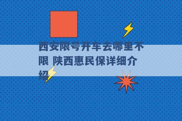 西安限号开车去哪里不限 陕西惠民保详细介绍 -第1张图片-电信联通移动号卡网