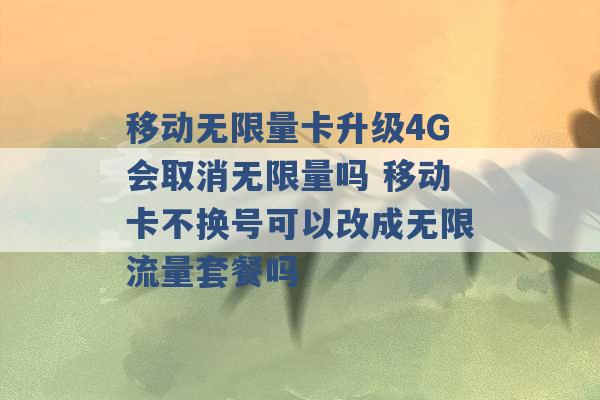 移动无限量卡升级4G会取消无限量吗 移动卡不换号可以改成无限流量套餐吗 -第1张图片-电信联通移动号卡网