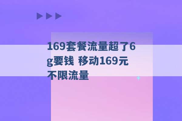 169套餐流量超了6g要钱 移动169元不限流量 -第1张图片-电信联通移动号卡网