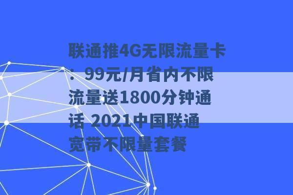 联通推4G无限流量卡：99元/月省内不限流量送1800分钟通话 2021中国联通宽带不限量套餐 -第1张图片-电信联通移动号卡网