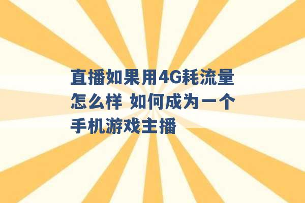 直播如果用4G耗流量怎么样 如何成为一个手机游戏主播 -第1张图片-电信联通移动号卡网