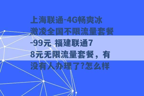 上海联通-4G畅爽冰激凌全国不限流量套餐-99元 福建联通78元无限流量套餐，有没有人办理了?怎么样 -第1张图片-电信联通移动号卡网