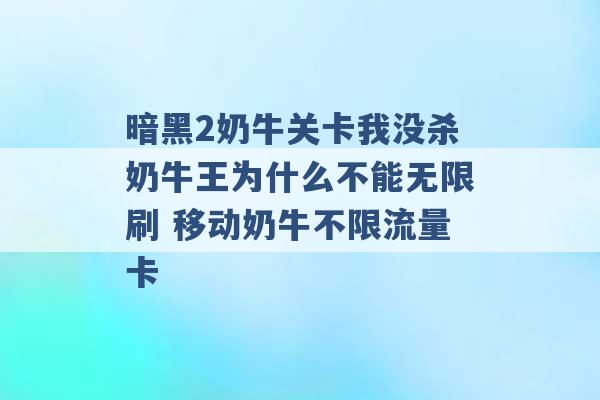 暗黑2奶牛关卡我没杀奶牛王为什么不能无限刷 移动奶牛不限流量卡 -第1张图片-电信联通移动号卡网