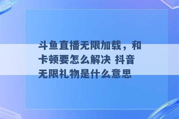 斗鱼直播无限加载，和卡顿要怎么解决 抖音无限礼物是什么意思 -第1张图片-电信联通移动号卡网