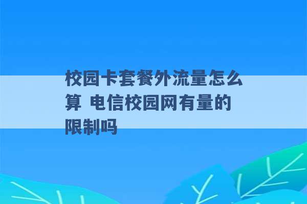 校园卡套餐外流量怎么算 电信校园网有量的限制吗 -第1张图片-电信联通移动号卡网