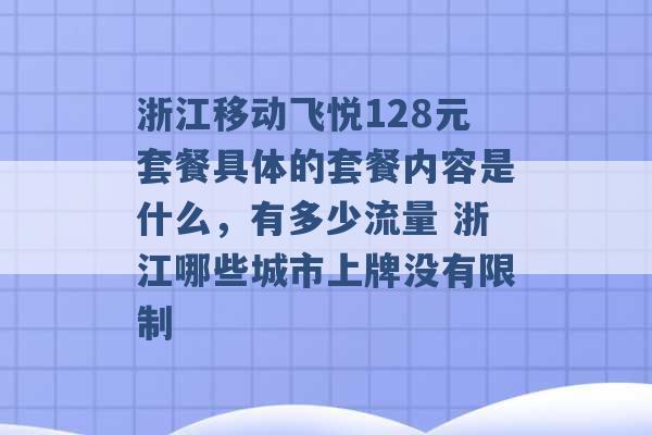 浙江移动飞悦128元套餐具体的套餐内容是什么，有多少流量 浙江哪些城市上牌没有限制 -第1张图片-电信联通移动号卡网