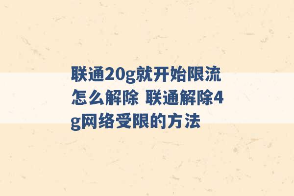 联通20g就开始限流怎么解除 联通解除4g网络受限的方法 -第1张图片-电信联通移动号卡网