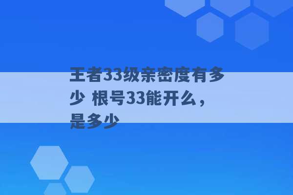 王者33级亲密度有多少 根号33能开么，是多少 -第1张图片-电信联通移动号卡网