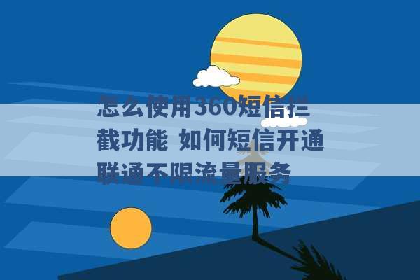 怎么使用360短信拦截功能 如何短信开通联通不限流量服务 -第1张图片-电信联通移动号卡网