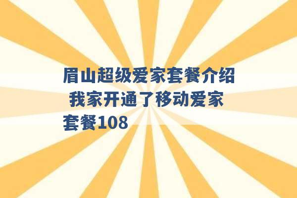 眉山超级爱家套餐介绍 我家开通了移动爱家套餐108 -第1张图片-电信联通移动号卡网