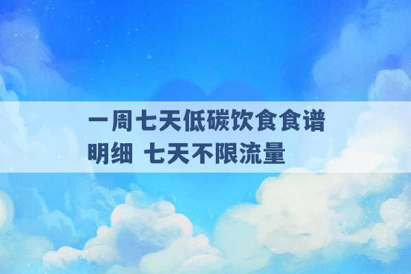 一周七天低碳饮食食谱明细 七天不限流量 -第1张图片-电信联通移动号卡网