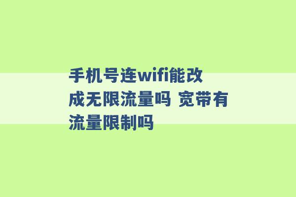 手机号连wifi能改成无限流量吗 宽带有流量限制吗 -第1张图片-电信联通移动号卡网