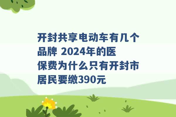 开封共享电动车有几个品牌 2024年的医保费为什么只有开封市居民要缴390元 -第1张图片-电信联通移动号卡网