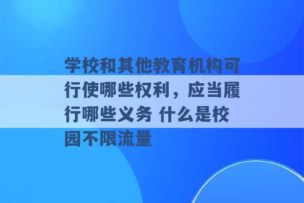 学校和其他教育机构可行使哪些权利，应当履行哪些义务 什么是校园不限流量 -第1张图片-电信联通移动号卡网