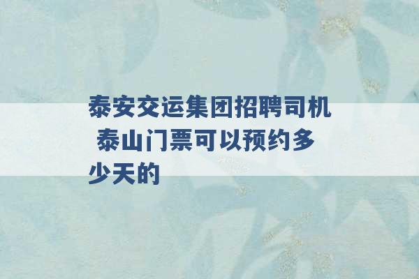 泰安交运集团招聘司机 泰山门票可以预约多少天的 -第1张图片-电信联通移动号卡网