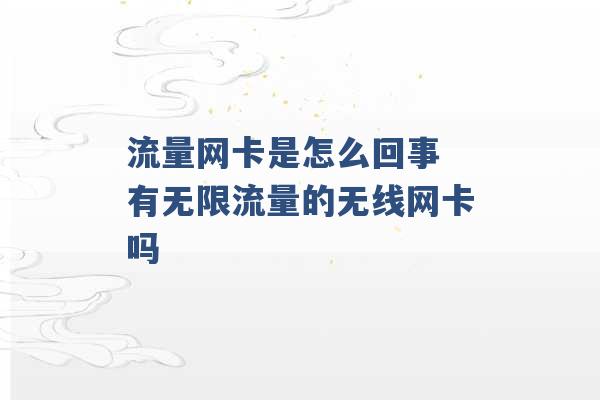 流量网卡是怎么回事 有无限流量的无线网卡吗 -第1张图片-电信联通移动号卡网