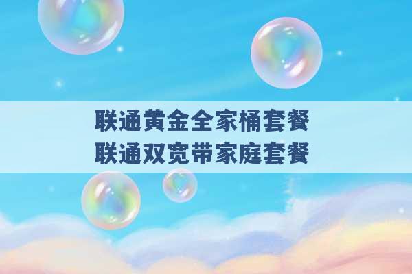 联通黄金全家桶套餐 联通双宽带家庭套餐 -第1张图片-电信联通移动号卡网