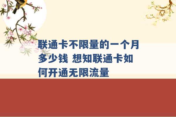 联通卡不限量的一个月多少钱 想知联通卡如何开通无限流量 -第1张图片-电信联通移动号卡网